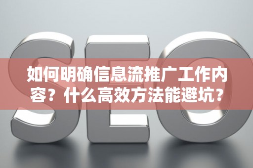 如何明确信息流推广工作内容？什么高效方法能避坑？